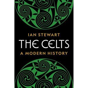 The Celts: A Modern History -- Ian Stewart